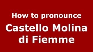 How to pronounce Castello Molina Di Fiemme