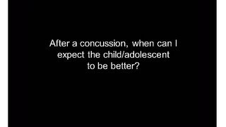 Concussions: After a concussion when can I expect my child to be better? | Children