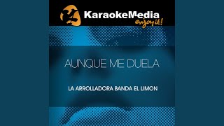 Aunque Me Duela (Karaoke Version) (In The Style Of La Arrolladora Banda El Limon)