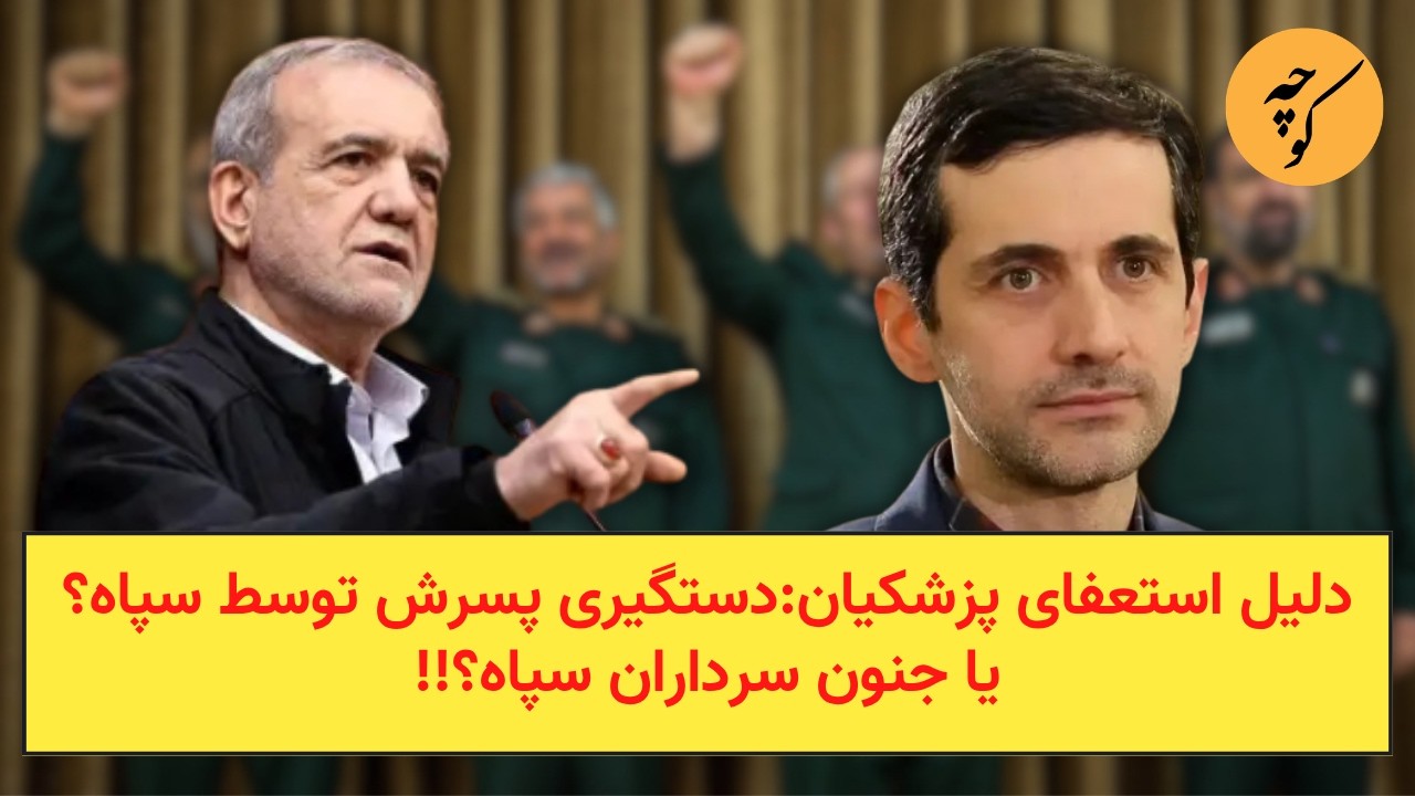 دلیل استعفای پزشکیان:دستگیری پسرش توسط سپاه؟ یا جنون سرداران سپاه؟!!