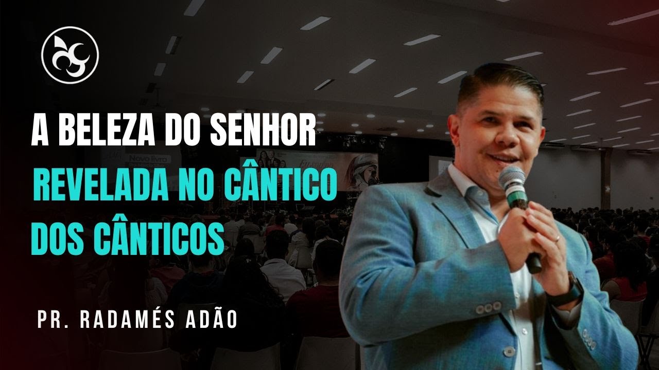 A BELEZA  DO SENHOR REVELEDA NO CÂNTICO DOS CÂNTICOS | PR. RADÁMES ADÃO | IGREJA VIDEIRA