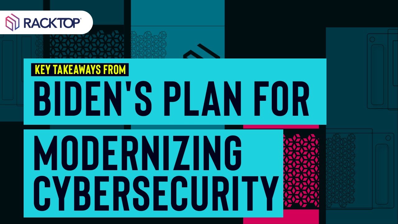 Key takeaways from Biden's plan for modernizing cybersecurity