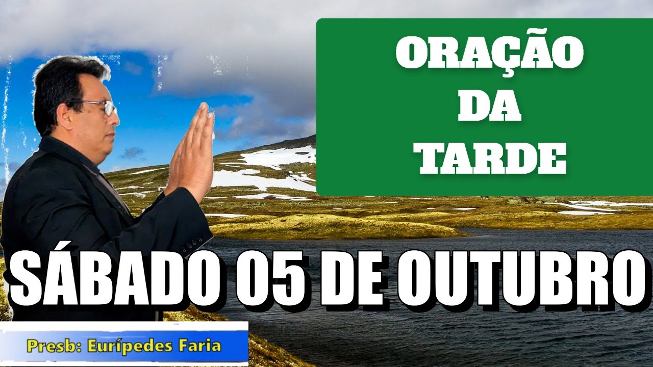 TARDE DE BÊNÇÃO EM SEU LAR - SÁBADO  - 05 DE OUTUBRO - ORAÇÃO DA TARDE