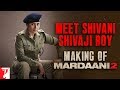 Making Meet Shivani Shivaji Roy Mardaani 2 Rani Mukerji