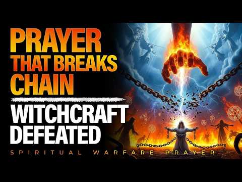 Break Every Chain | Prayer That Destroys Witchcraft Powers