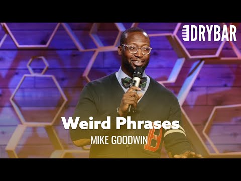 Weird Phrases That No One Should Ever Say. Mike Goodwin