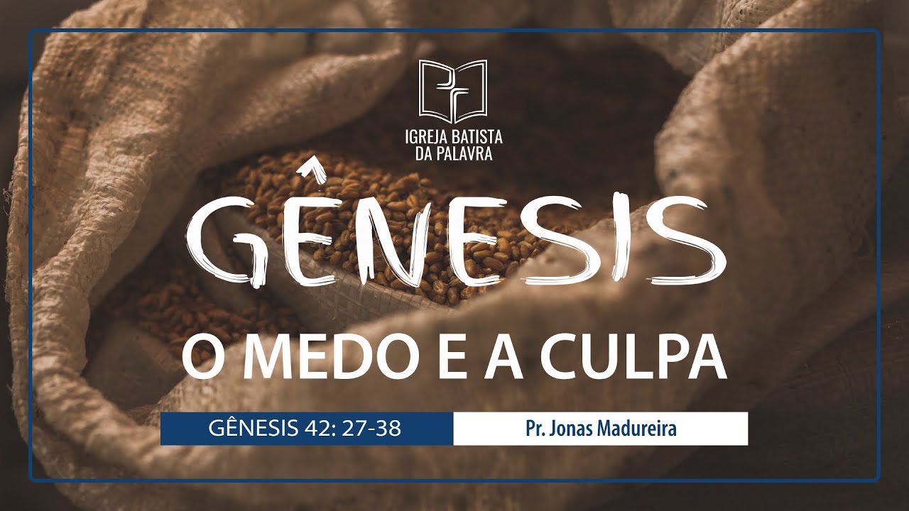 Gênesis 42.27-38 - "O medo e a culpa" -  Jonas Madureira