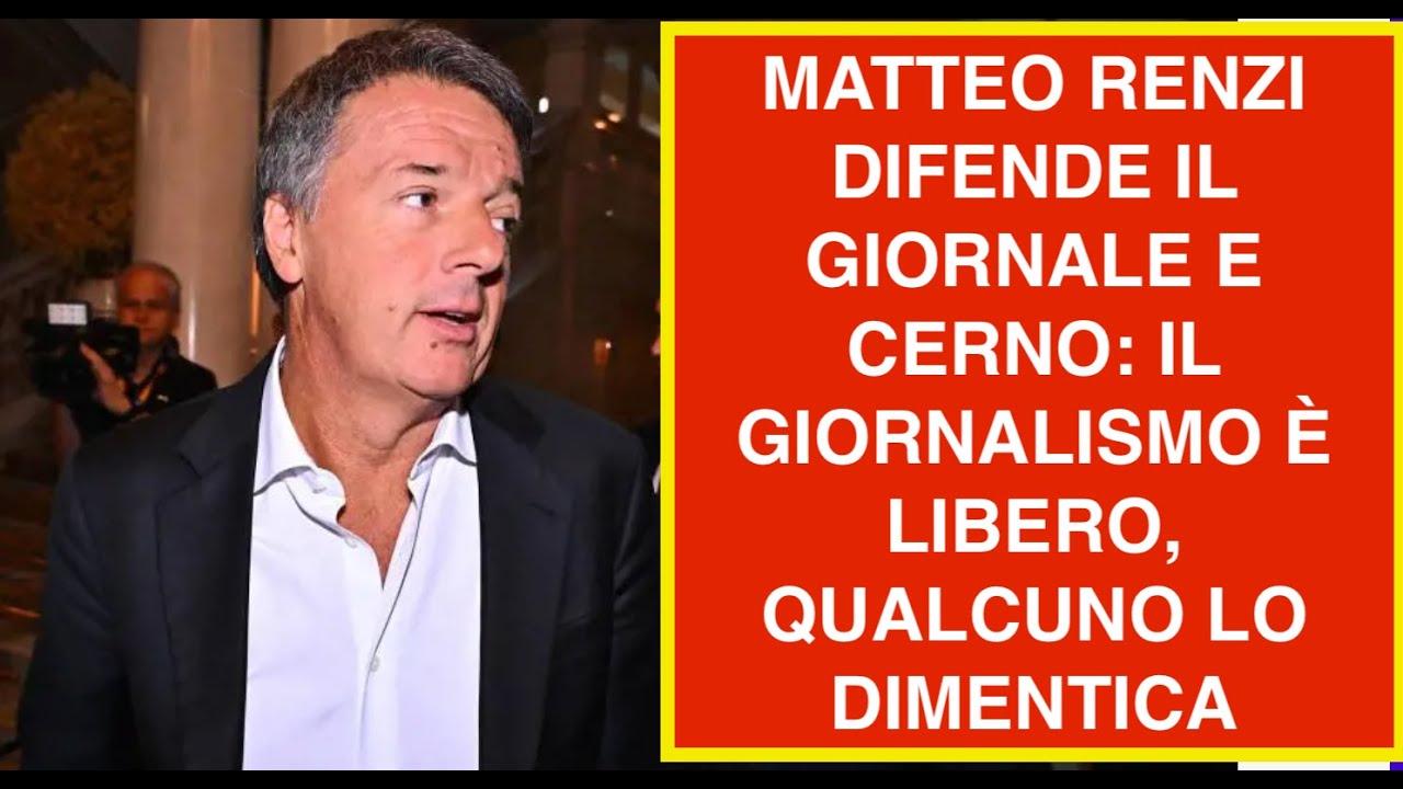 MATTEO RENZI DIFENDE IL GIORNALE E CERNO: IL GIORNALISMO È LIBERO, QUALCUNO LO DIMENTICA