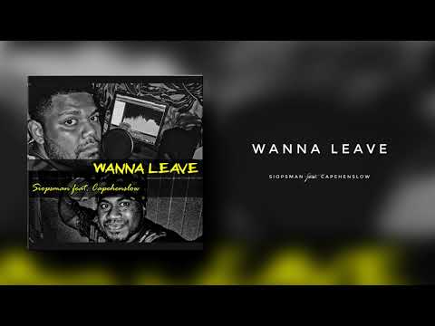 SIOPSMAN ft CAPEHENSLOW - Wanna Leave