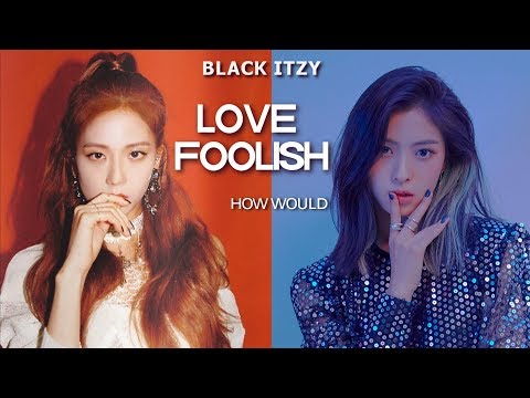 How would BLACKITZY (BLACKPINK x ITZY) sing TWICE - 'LOVE FOOLISH'