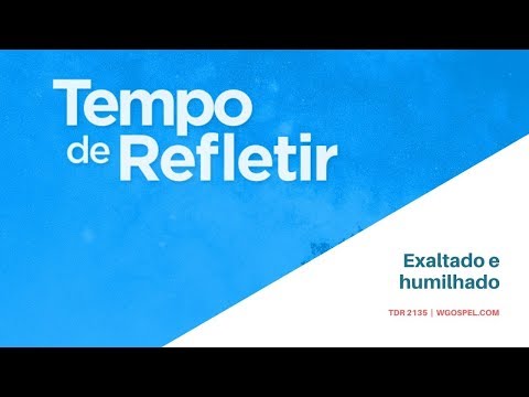 Tempo de Refletir 2135 - Exaltado e humilhado