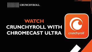How to Watch Crunchyroll with Chromecast Ultra