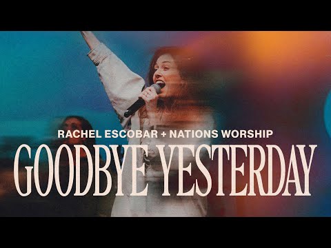 Goodbye Yesterday | Rachel Escobar & Nations Worship