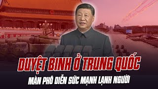 TOÀN CẢNH DUYỆT BINH Ở TRUNG QUỐC: MÀN PHÔ DIỄN SỨC MẠNH LẠNH NGƯỜI CỦA XỨ TỶ DÂN