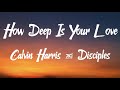 Calvin Harris & Disciples – How Deep Is Your Love (Lyrics)