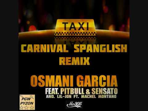 Osmani Garcia Feat. Pitbull ft. Machel Montano &  Sensato and. Lil Jon  - Taxi Carnival Spanglish