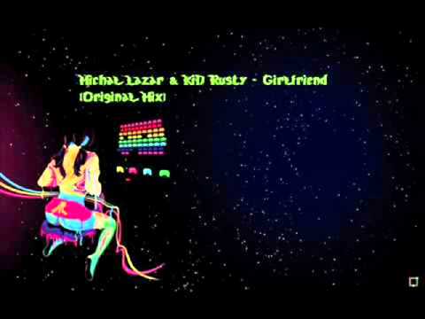 Michal Lazar &  Kid Rusty - Girlfriend (Original Mix)