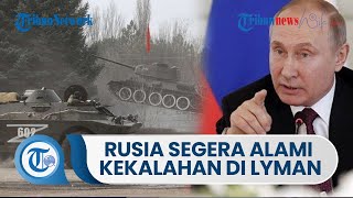 Kabar Perang Rusia dan Ukraina, Rusia Segera Menghadapi Kekalahan di Kota Utama Lyman