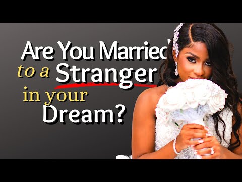 What Marrying a Stranger Can Mean in a Dream/Biblical Dream Interpretation!