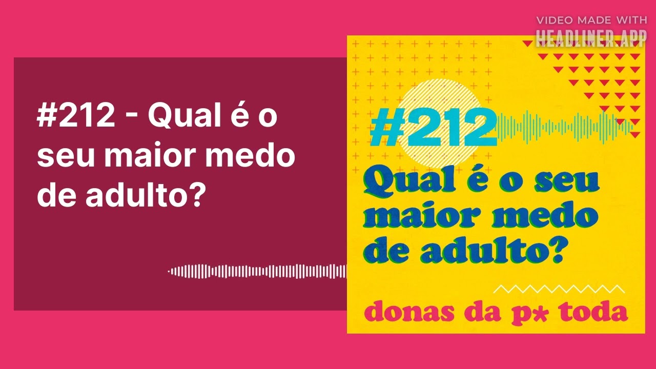 #212 - Qual é o seu maior medo de adulto?