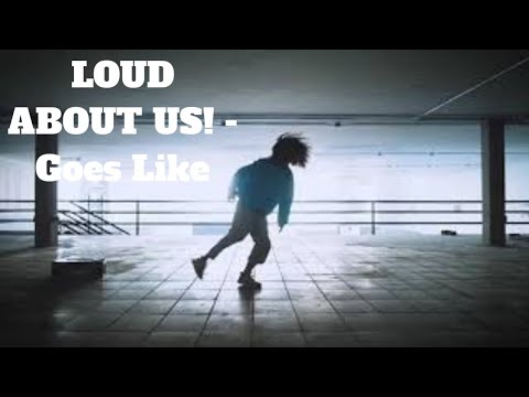LOUD ABOUT US! - Goes Like