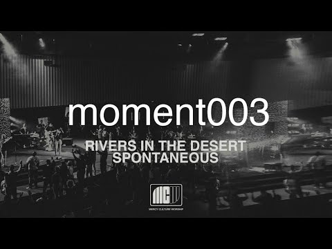 Mercy Culture Worship | moment003 | Rivers in the Desert + Spontaneous