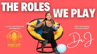 THE ROLES WE PLAY: A PODCAST WITH DR.J