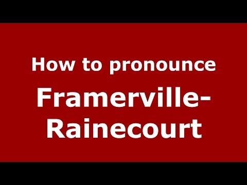 How to pronounce Framerville-Rainecourt (French/France) - PronounceNames.com