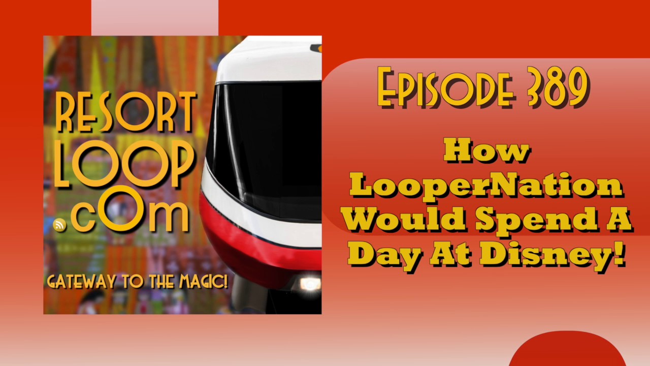 ResortLoop.com Episode 389 - How LooperNation Would Spend A Day At Disney!