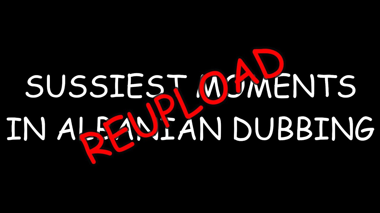 5 SUSSIEST MOMENTS IN ALBANIAN DUBBING REUPLOAD