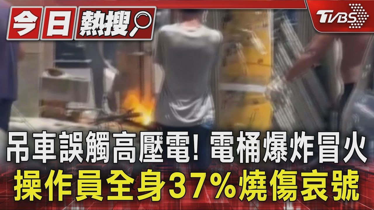 吊車碰高壓線「電桶爆炸噴火」　工人全身燒傷３７％慘哀號