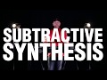 Substractive Synthesis Explained