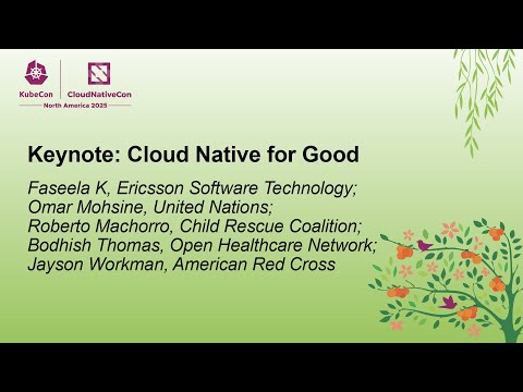 Keynote: Cloud Native for Good - Faseela K, O. Mohsine, R. Machorro, B. Thomas, J. Workman
