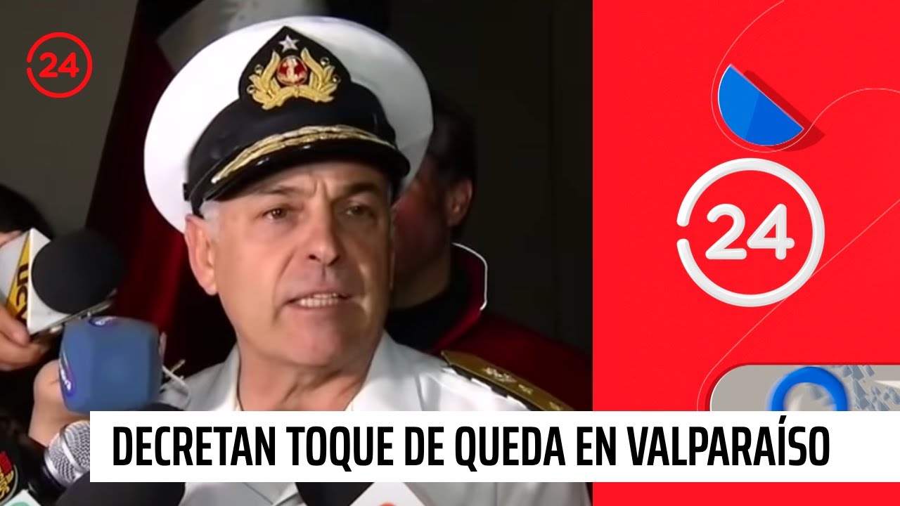 Curfew declared for the Valparaíso region | 24 Horas TVN Chile