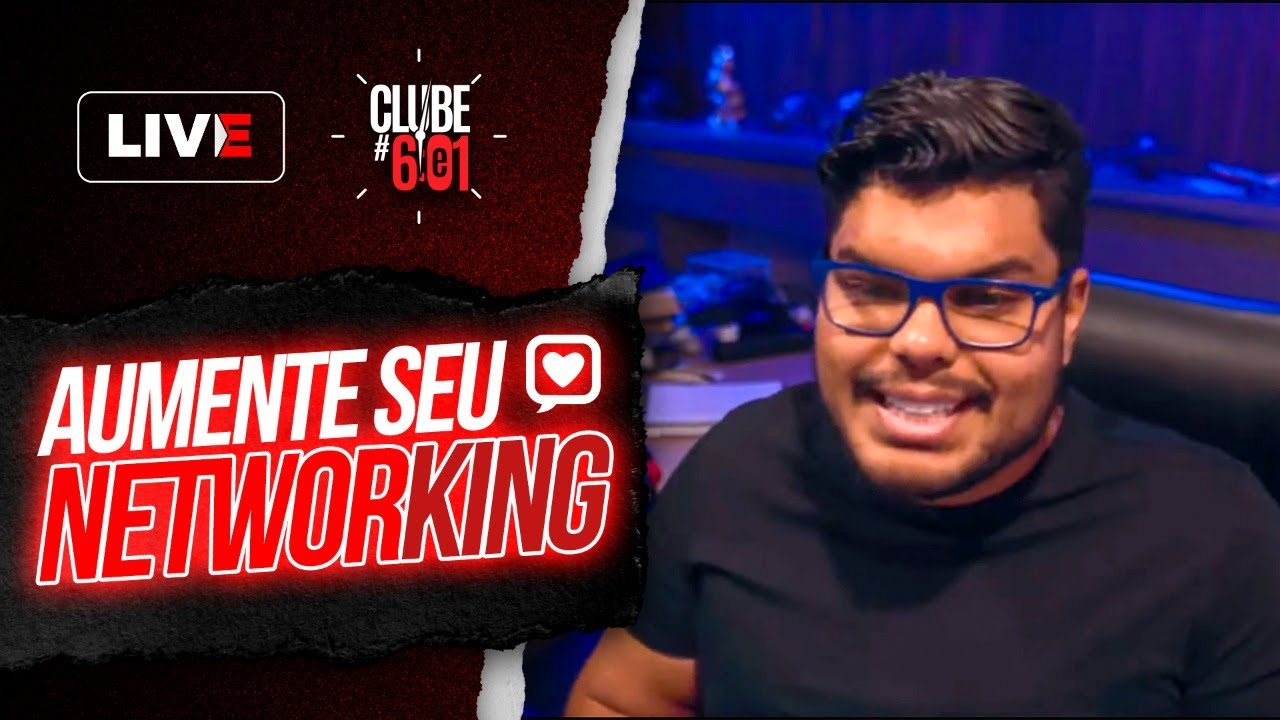 O SEGREDO PARA DESENVOLVER SEU NETWORKING - Clube 6e1