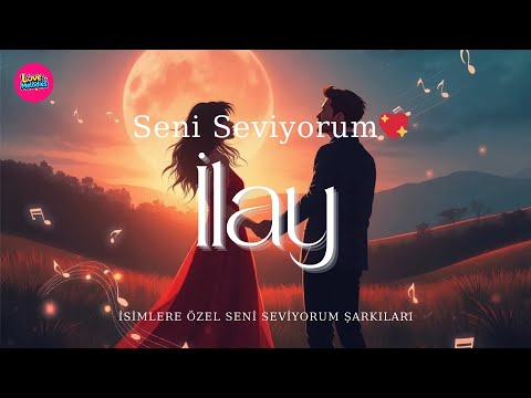 İlay – Seni Seviyorum | İsme Özel Romantik Aşk Şarkısı