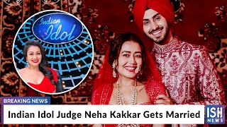 Indian Idol Judge Neha Kakkar Gets Married