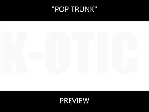 K-otic- "Pop Trunk" (Preview)