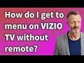 How Do I Get To Menu On Vizio TV Without Remote