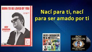 ROY ORBISON - BORN TO BE LOVED BY YOU (SUBTITULADA EN ESPAÑOL)