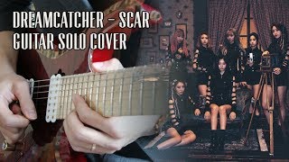 Dreamcatcher (드림캐쳐) - Scar (이 더럽고도 추한...) guitar solo cover.