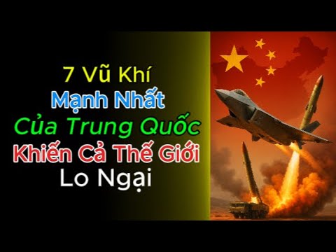 7 Vũ Khí Mạnh Nhất Của Trung Quốc Khiến Cả Thế Giới Lo Ngại
