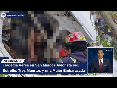 Tragedia Aérea en San Marcos: Avioneta se Estrelló, Tres Muertos y una Mujer Embarazada Entre las V
