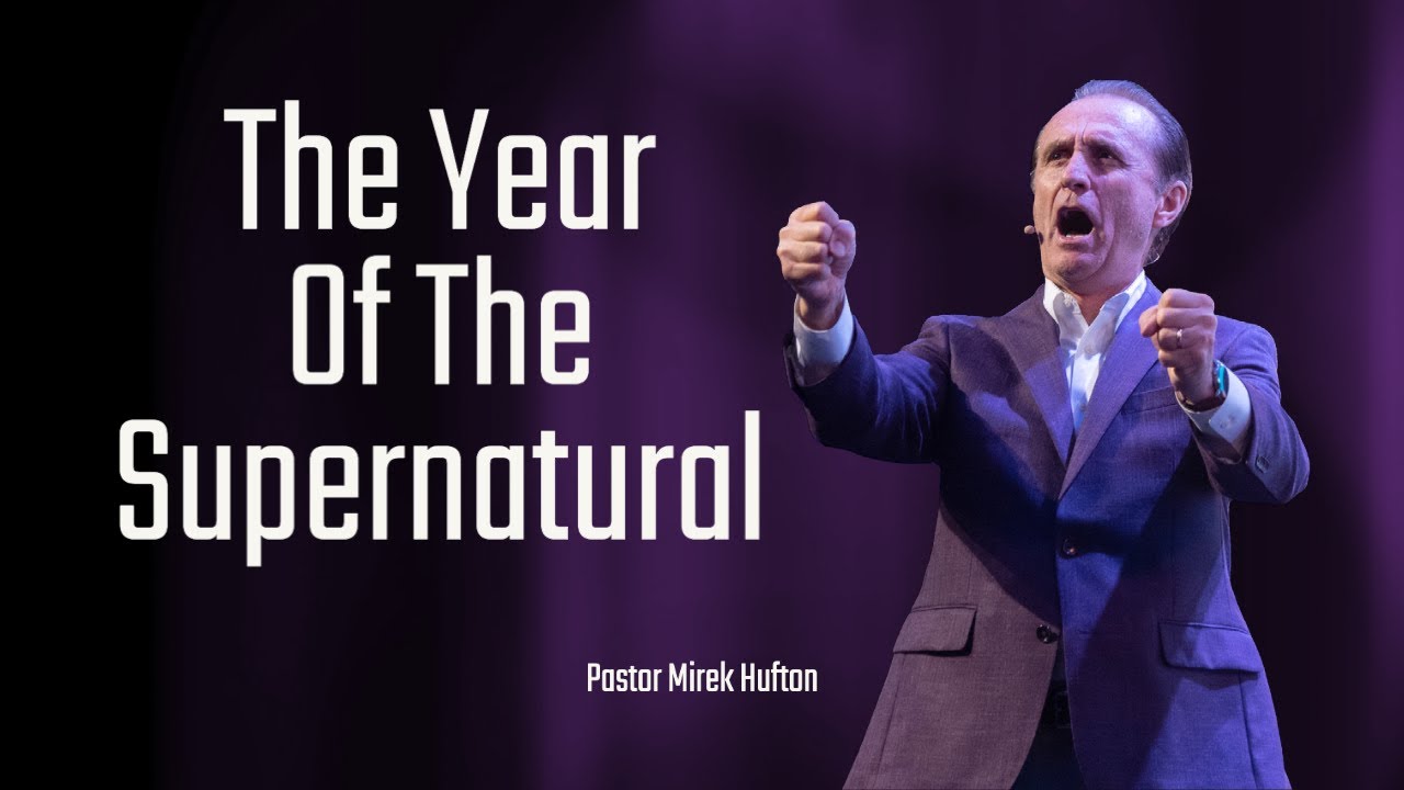The Year Of The Supernatural | Pastor Mirek Hufton
