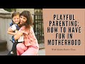 Playful Parenting; How to Have Fun in Motherhood