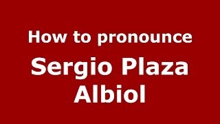 How to pronounce Sergio Plaza Albiol
