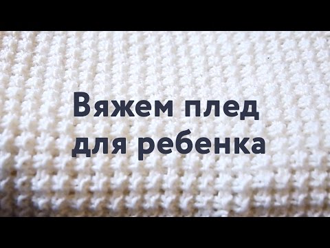 Вяжем спицами плед для ребенка / Плед для новорожденного своими руками