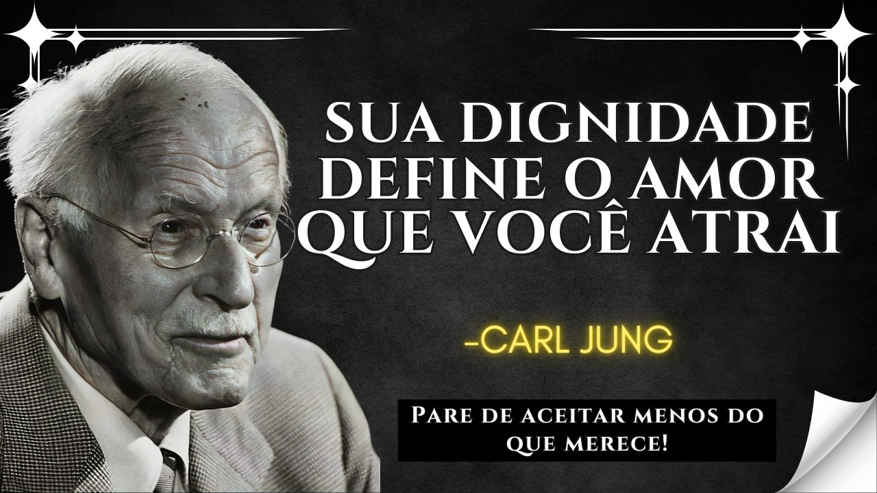 Quando sua DIGNIDADE é INQUEBRANTÁVEL, você ATRAI um AMOR que a VALORIZA – CARL JUNG