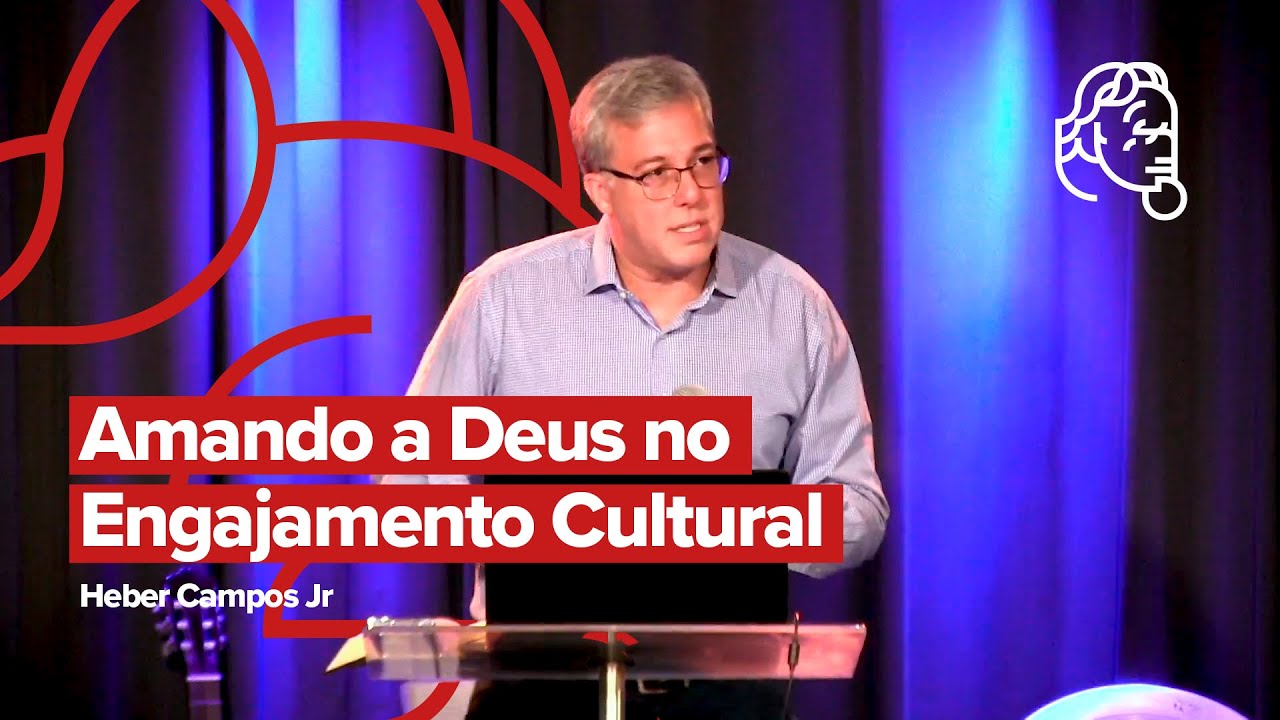 AMANDO A DEUS NO ENGAJAMENTO CULTURAL | Heber Campos Jr