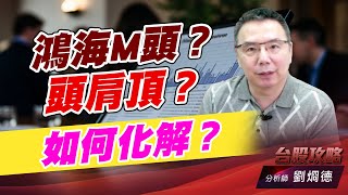 鴻海M頭？頭肩頂？如何化解？｜台股攻略｜劉烱德 (圖)
